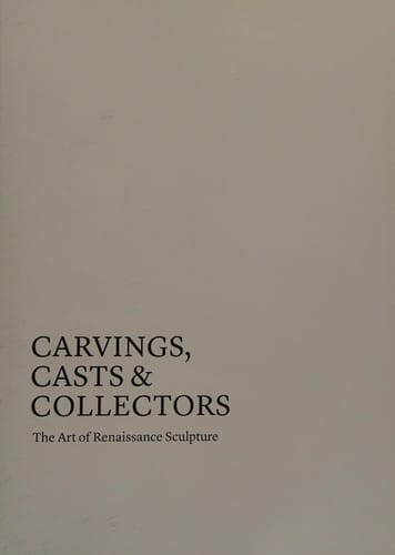 Carvings, Casts and Collectors: The Art of Renaissance Sculpture