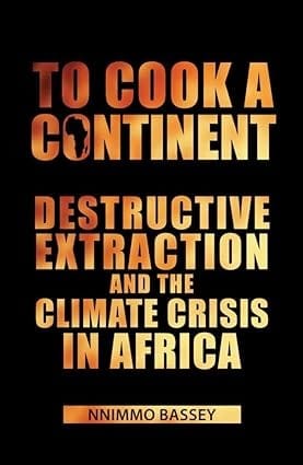 To Cook a Continent: Destructive Extraction and Climate Crisis in Africa