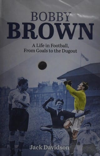 Bobby Brown: A Life in Football, from Goals to the Dugout
