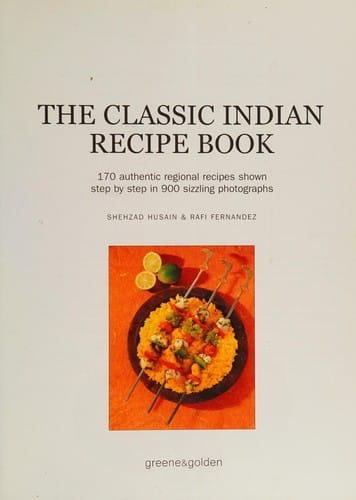 Classic Indian Recipe Book: 170 Authentic Regional Recipes Shown Step by Step in 900 Sizzling Photographs