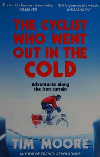 Cyclist Who Went Out in the Cold: Adventures Riding the Iron Curtain