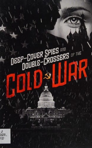 Deep-Cover Spies and Double-Crossers of the Cold War
