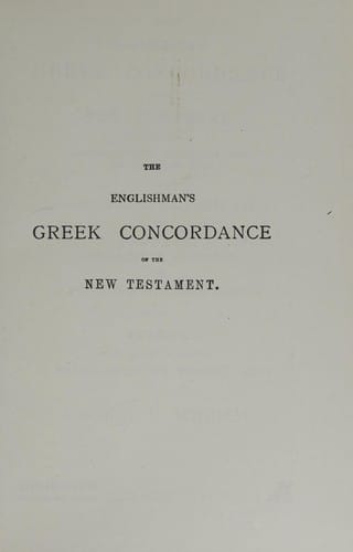 The Englishman's Greek concordance of the New Testament: being an attempt at a verbal connexion between the Greekand the English texts