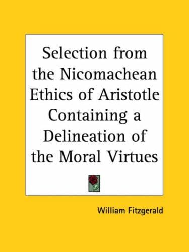 Selection from the Nicomachean Ethics of Aristotle Containing a Delineation of the Moral Virtues