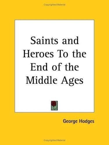 Saints and Heroes To the End of the Middle Ages