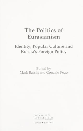 Politics of Eurasianism: Identity, Popular, Culture and Russia's Foreign Policy