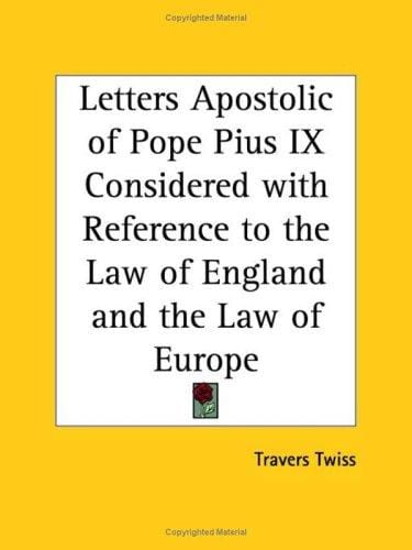 Letters Apostolic of Pope Pius IX Considered with Reference to the Law of England and the Law of Europe
