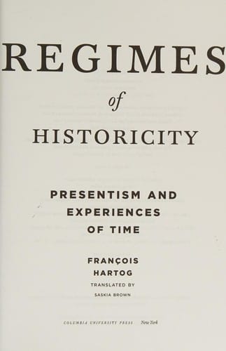 Regimes of Historicity: Presentism and Experiences of Time