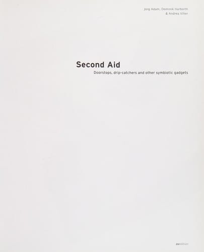 Second aid: Doorstops, drip catchers and other symbiotic gadgets. This publication accompanies the Exhibition Helfershelfer - T urbremse, Tropfenf anger und Andere Obligate Symbionten