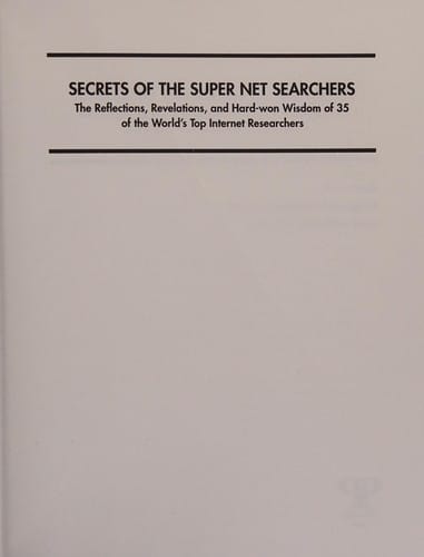 Secrets of the super net searchers: the reflections, revelations, and hard-won wisdom of 35 of theworld's top internet researchers