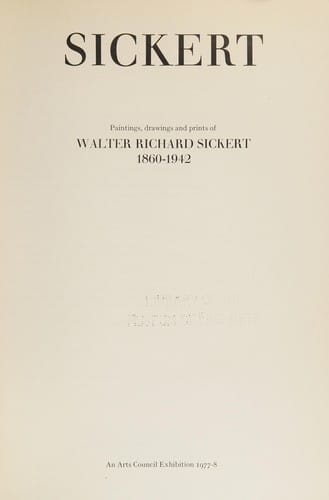 Sickert: paintings, drawings, and prints of Walter Richard Sickert, 1860-1942.