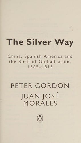 Silver Way: China, Spanish America and the Birth of Globalisation, 1565-1815