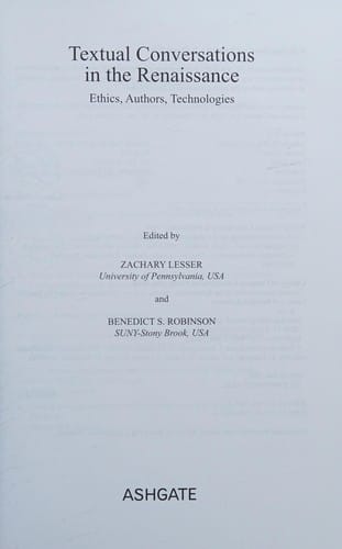 TEXTUAL CONVERSATIONS IN THE RENAISSANCE: ETHICS, AUTHORS, TECHNOLOGIES; ED. BY ZACHARY LESSER.