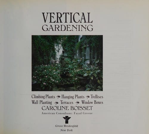 Vertical Gardening: Climbing Plants, Wall Planting, Hanging Plants, Trellises