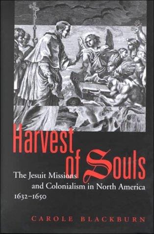 Harvest of Souls: The Jesuit Missions and Colonialism in North America, 1632-1650 (Mcgill-Queen's Native and Northern Series)