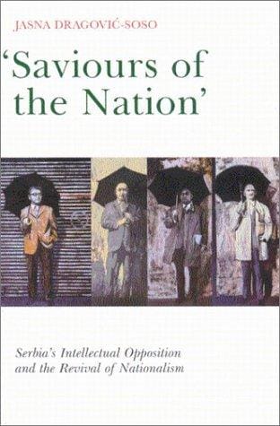 Saviours of the Nation: Serbia's Intellectual Opposition and the Revival of Nationalism