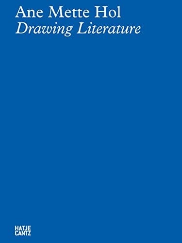 Ane Mette Hol: Drawing Literature