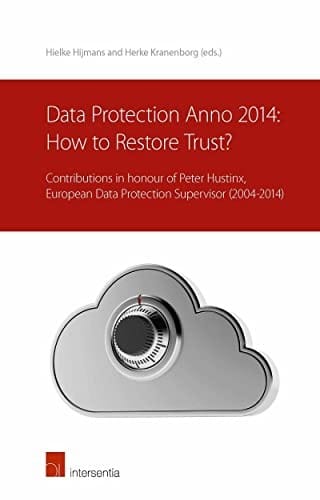 Data protection anno 2014 : how to restore trust?: contributions in honour of Peter Hustinx, European Data Protection Supervisor (2004-2014)