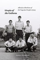 Utopia of the Uniform: Affective Afterlives of the Yugoslav People's Army