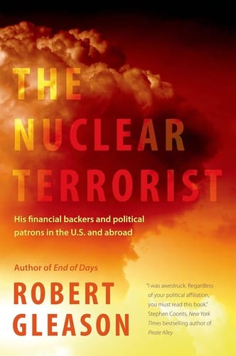 The Nuclear Terrorist: His Financial Backers and Political Patrons in the US and Abroad