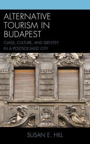 Alternative Tourism in Budapest: Class, Culture, and Identity in a Postsocialist City