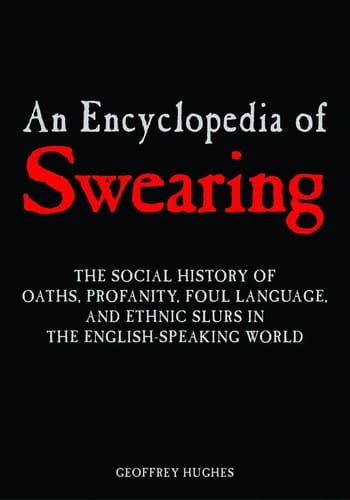 An encyclopedia of swearing: the social history of oaths, profanity, foul language, and ethnic slurs in the English-speaking world