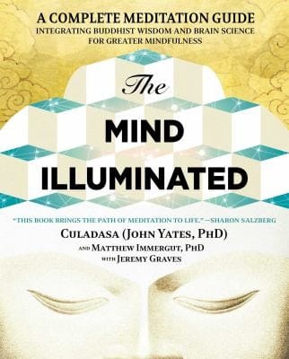 Mind Illuminated: A Complete Meditation Guide Integrating Buddhist Wisdom and Brain Science for Greater Mindfulness