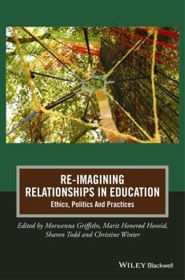 Re-imagining relationships in education: ethics, politics and practices