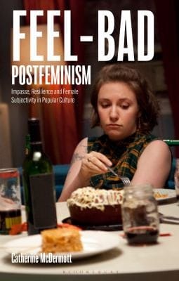 Feel-Bad Postfeminism: Impasse, Resilience and Female Subjectivity in Popular Culture