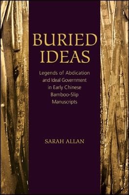 Buried Ideas: Legends of Abdication and Ideal Government in Early Chinese Bamboo-Slip Manuscripts