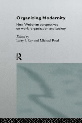 Organizing Modernity: New Weberian Perspectives on Work, Organization and Society