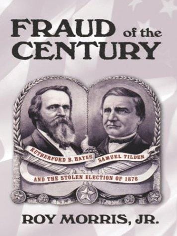 Fraud of the century: Rutherford B. Hayes, Samuel Tilden, and the stolen election of 1876