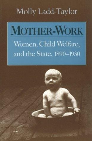 Mother-Work: Women, Child Welfare, and the State, 1890-1930 (Women in American History)