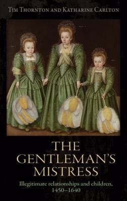 Gentleman's Mistress: Illegitimate Relationships and Children, 1450-1640