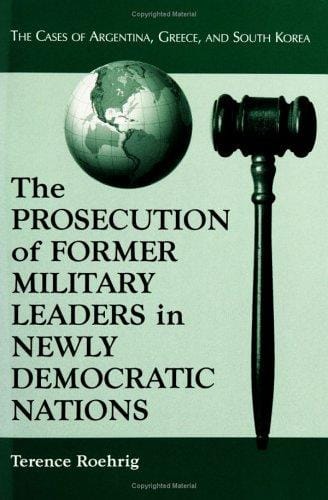 Prosecution of Former Military Leaders in Newly Democratic Nations: The Cases of Argentina, Greece, and South Korea