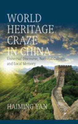 World Heritage Craze in China: Universal Discourse, National Culture, and Local Memory