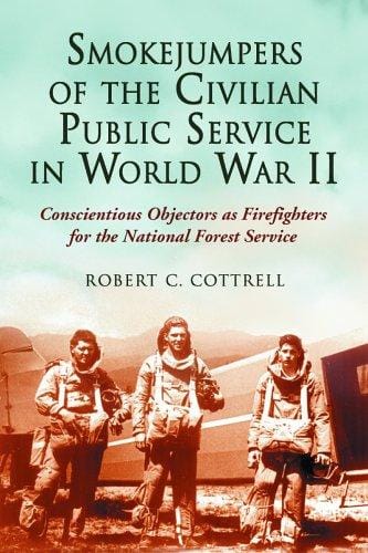 Smokejumpers of the Civilian Public Service in World War II: Conscientious Objectors As Firefighters