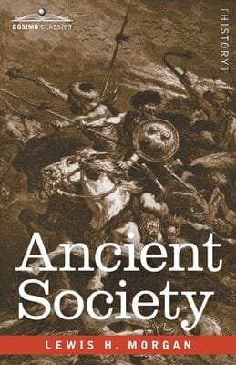 Ancient Society: Researches in the Lines of Human Progress from Savagery Through Barbarism to Civilization