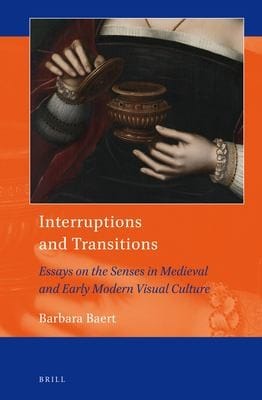 Interruptions and Transitions : Essays on the Senses in Medieval and Early Modern Visual Culture