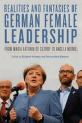 Realities and Fantasies of German Female Leadership: From Maria Antonia of Saxony to Angela Merkel