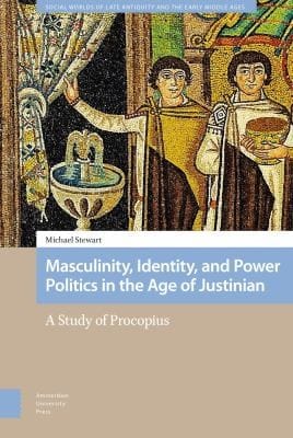 Masculinity Identity Power Politics in the Age of Justinian: A Study of Procopius