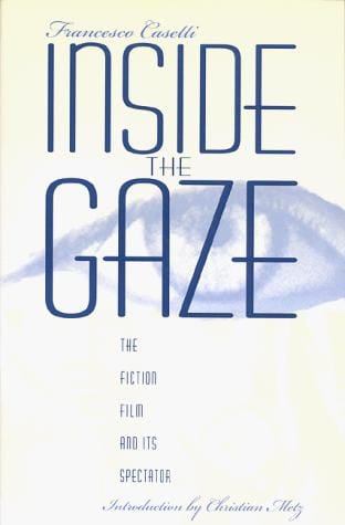 Inside the Gaze: The Fiction Film and Its Spectator (The Society for Cinema Studies Translation Series)