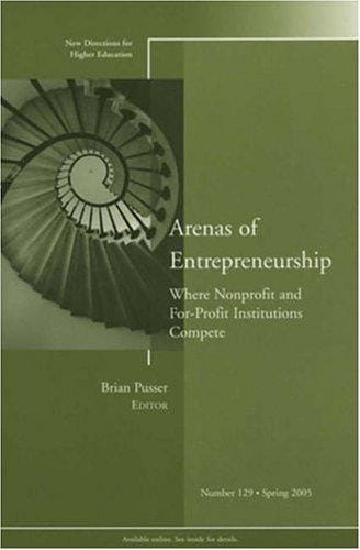 Arenas of Entrepreneurship: Where Nonprofit and For-Profit Institutions Compete: New Directions for Higher Education (J-B HE Single Issue Higher Education)