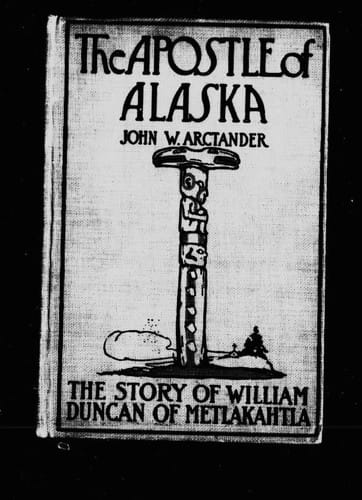 The apostle of Alaska: the story of William Duncan of Metlakahtla