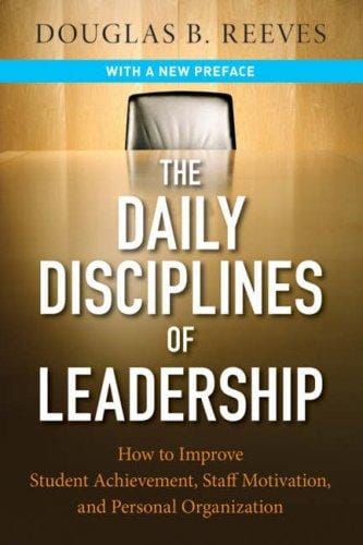 The Daily Disciplines of Leadership: How to Improve Student Achievement, Staff Motivation, and Personal Organization