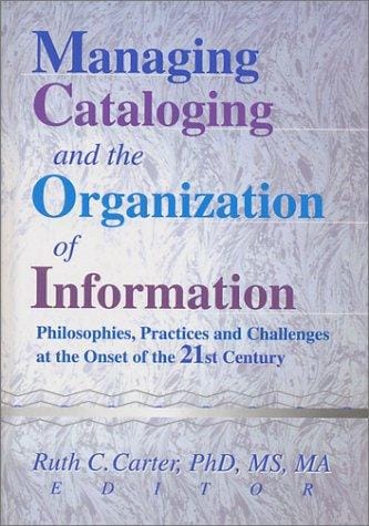 Managing Cataloging and the Organization of Information: Philosophies, Practices and Challenges at the Onset of the 21st Century