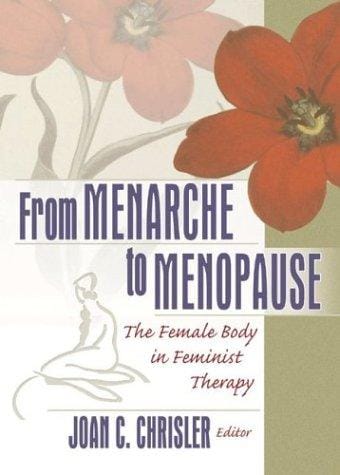 From Menarche to Menopause: The Female Body in Feminist Therapy (The Women & Therapy Monographic "Separates") (The Women & Therapy Monographic "Separates")