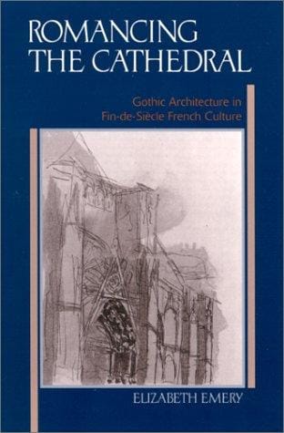 Romancing the Cathedral: Gothic Architecture in Fin-De-Siecle French Culture