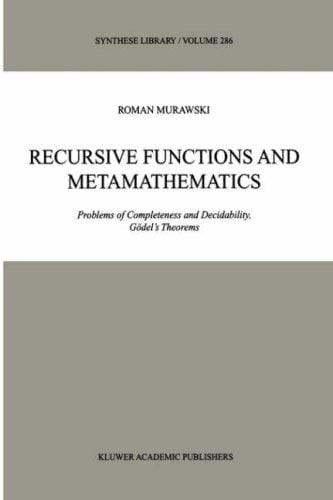 Recursive Functions and Metamathematics: Problems of Completeness and Decidability, Gödel's Theorems (Synthese Library)