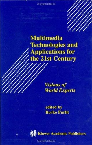 Multimedia Technologies and Applications for the 21st Century: Visions of World Experts (The Springer International Series in Engineering and Computer Science)